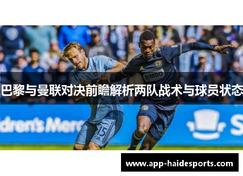 巴黎与曼联对决前瞻解析两队战术与球员状态